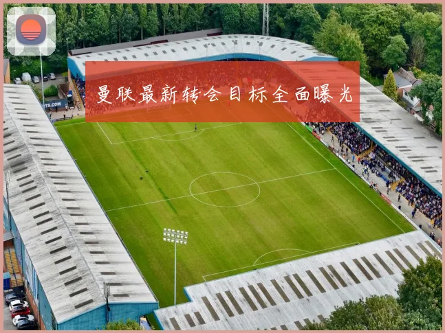 曼联最新转会目标全面曝光