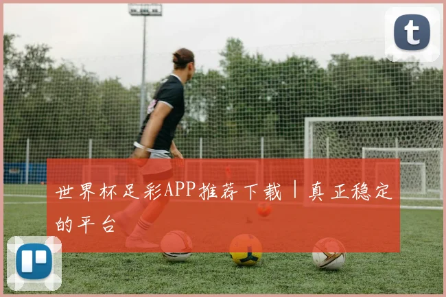 世界杯足彩APP推荐下载｜真正稳定的平台